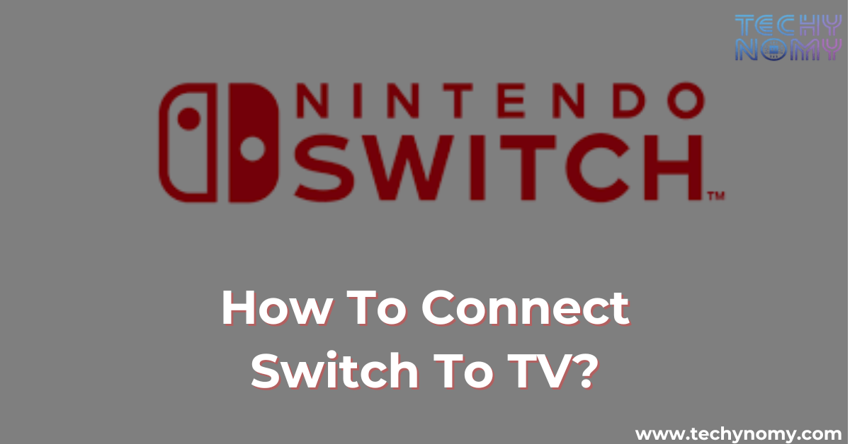 How To Connect Switch To TV? Step By Step Guide