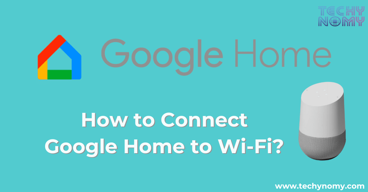 How to Connect Google Home to Wi-Fi?