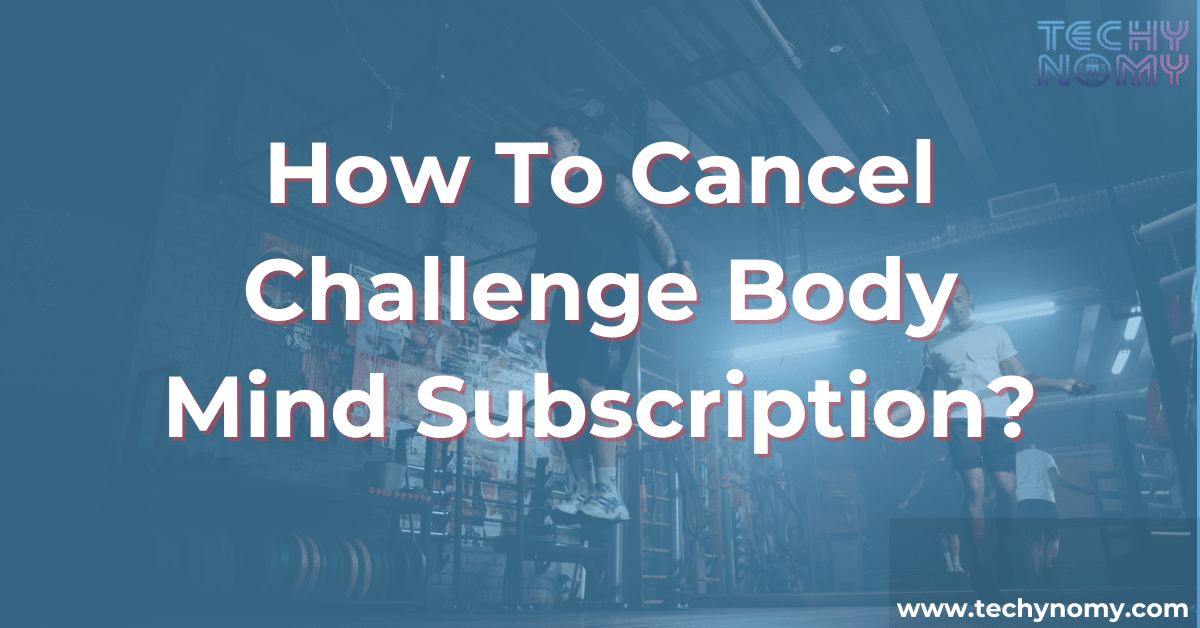 How To Cancel Challenge Body Mind Subscription?