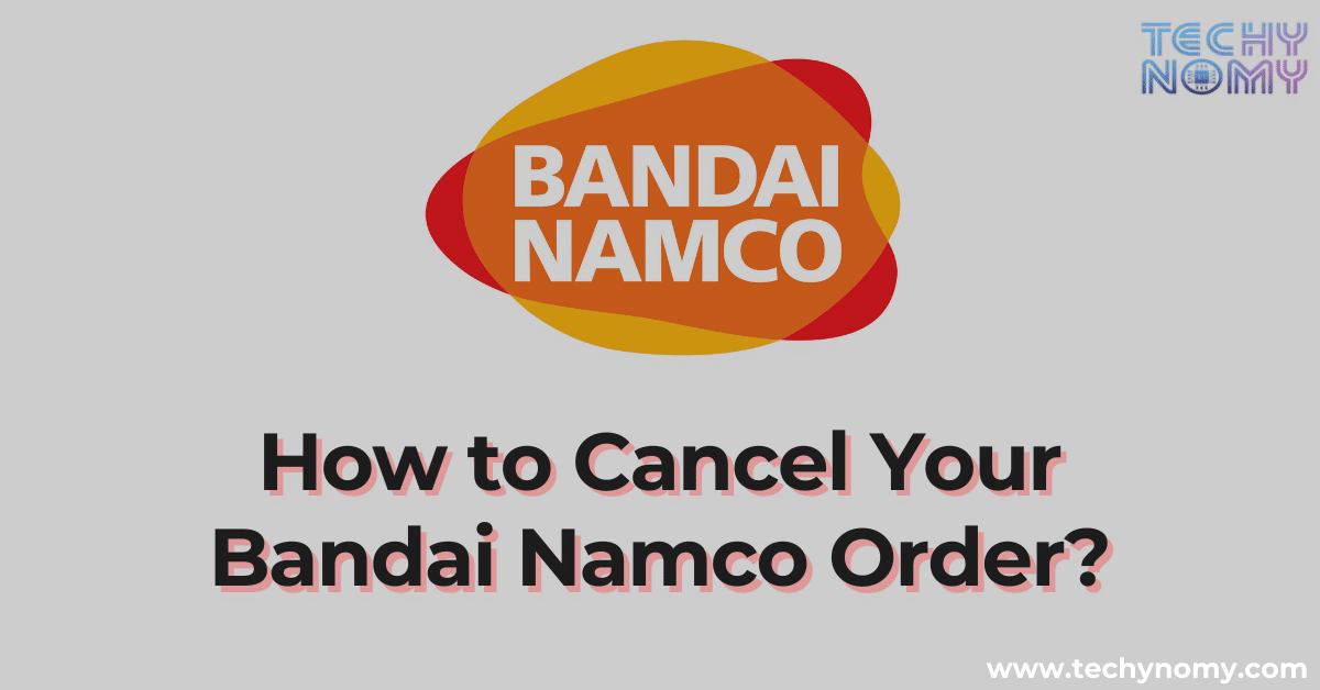 How to Cancel Your Bandai Namco Order?