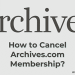 How to Cancel Archives.com Membership?