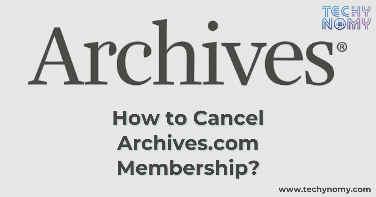 How to Cancel Archives.com Membership?